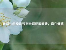 足彩310胜负彩预测推荐把握胜败，赢在策略