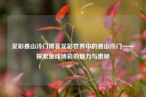 足彩姜山冷门博客足彩世界中的姜山冷门——探索足球博彩的魅力与奥秘
