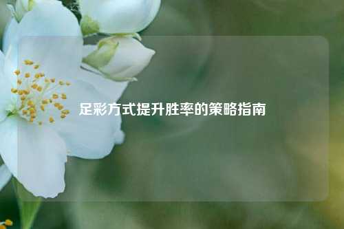 足彩方式提升胜率的策略指南