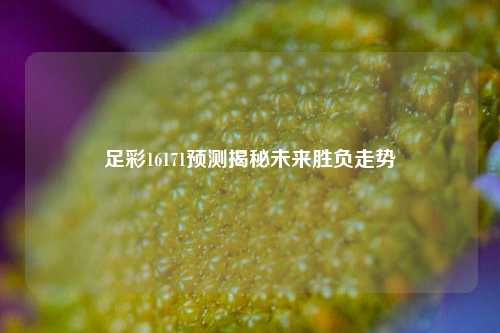 足彩16171预测揭秘未来胜负走势